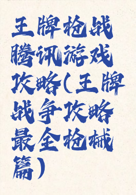 王牌枪战腾讯游戏攻略(王牌战争攻略最全枪械篇)