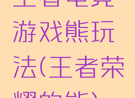 王者电竞游戏熊玩法(王者荣耀的熊)