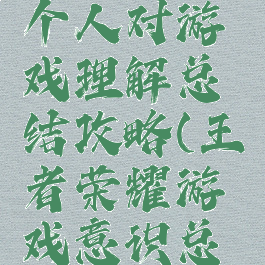 王者荣耀个人对游戏理解总结攻略(王者荣耀游戏意识总结)