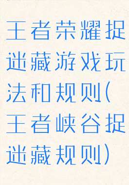 王者荣耀捉迷藏游戏玩法和规则(王者峡谷捉迷藏规则)