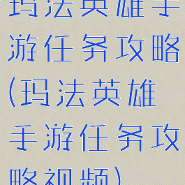 玛法英雄手游任务攻略(玛法英雄手游任务攻略视频)