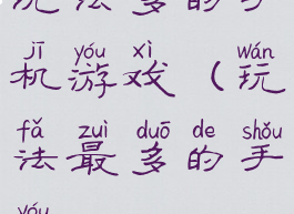 玩法多的手机游戏(玩法最多的手游)