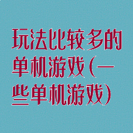 玩法比较多的单机游戏(一些单机游戏)