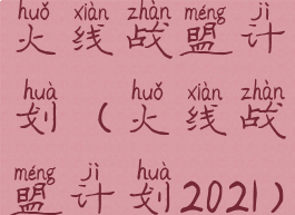 火线战盟计划(火线战盟计划2021)