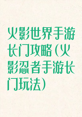 火影世界手游长门攻略(火影忍者手游长门玩法)