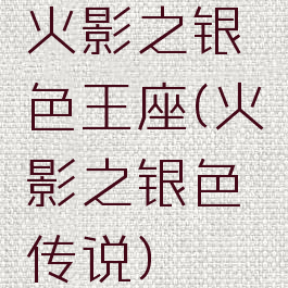 火影之银色王座(火影之银色传说)