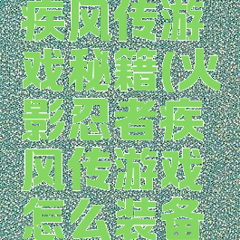 火影忍者疾风传游戏秘籍(火影忍者疾风传游戏怎么装备秘卷)