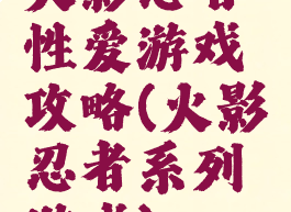 火影忍者性爱游戏攻略(火影忍者系列游戏)