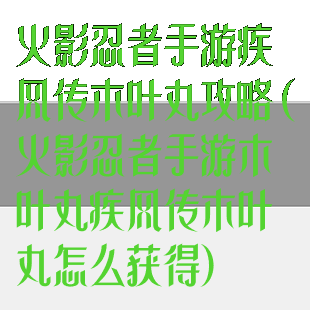 火影忍者手游疾风传木叶丸攻略(火影忍者手游木叶丸疾风传木叶丸怎么获得)