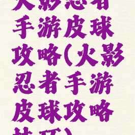 火影忍者手游皮球攻略(火影忍者手游皮球攻略技巧)
