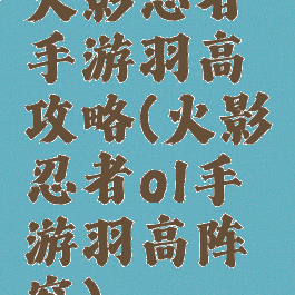 火影忍者手游羽高攻略(火影忍者ol手游羽高阵容)