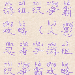 火影忍者手游组织争霸攻略(火影忍者手游组织争霸攻略图)