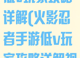 火影忍者手游低v玩家攻略详解(火影忍者手游低v玩家攻略详解视频)