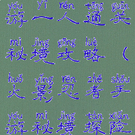 火影忍者手游一人通关秘境攻略(火影忍者手游秘境探险技巧)
