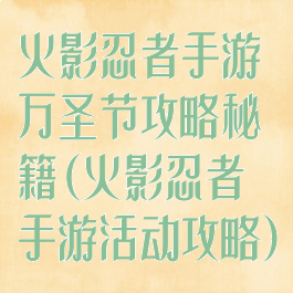 火影忍者手游万圣节攻略秘籍(火影忍者手游活动攻略)