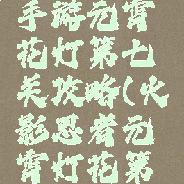火影忍者手游元宵花灯第七关攻略(火影忍者元宵灯花第十一关)