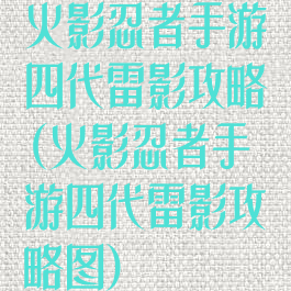 火影忍者手游四代雷影攻略(火影忍者手游四代雷影攻略图)
