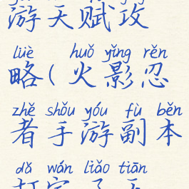 火影忍者手游天赋攻略(火影忍者手游副本打完了天赋怎么玩)