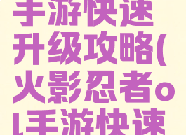 火影忍者手游快速升级攻略(火影忍者ol手游快速升级攻略)