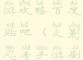 火影忍者手游攻略百度贴吧(火影忍者手游剧情攻略)
