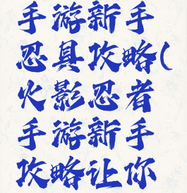 火影忍者手游新手忍具攻略(火影忍者手游新手攻略让你少走弯路)
