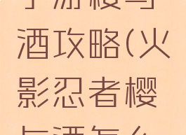 火影忍者手游樱与酒攻略(火影忍者樱与酒怎么刷樱花)