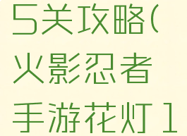 火影忍者手游花灯15关攻略(火影忍者手游花灯15关攻略视频)