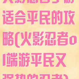 火影忍者手游适合平民的攻略(火影忍者ol端游平民又强势的忍者)