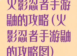 火影忍者手游鼬的攻略(火影忍者手游鼬的攻略图)