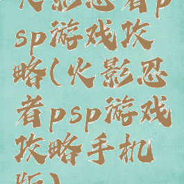 火影忍者psp游戏攻略(火影忍者psp游戏攻略手机版)