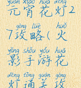 火影手游元宵花灯27攻略(火影手游花灯通关攻略1-30)
