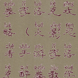火影手游醉拳李洛克攻略(火影忍者手游李洛克醉拳教学)