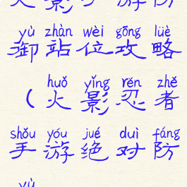 火影手游防御站位攻略(火影忍者手游绝对防御)
