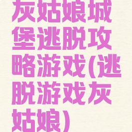 灰姑娘城堡逃脱攻略游戏(逃脱游戏灰姑娘)