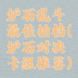 炉石乱斗最佳拍档(炉石对决卡组推荐)