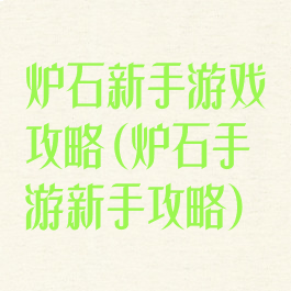 炉石新手游戏攻略(炉石手游新手攻略)