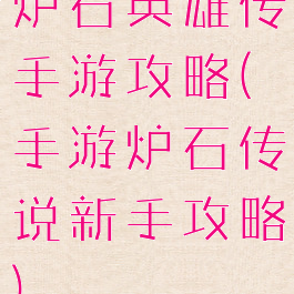 炉石英雄传手游攻略(手游炉石传说新手攻略)