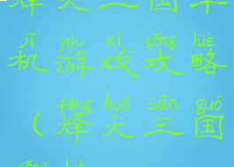 烽火三国单机游戏攻略(烽火三国1攻略)
