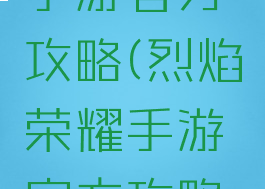 烈焰荣耀手游官方攻略(烈焰荣耀手游官方攻略图)