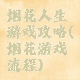 烟花人生游戏攻略(烟花游戏流程)