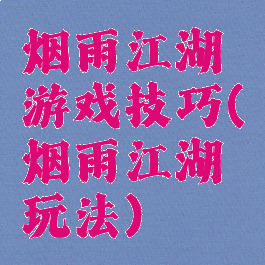 烟雨江湖游戏技巧(烟雨江湖玩法)