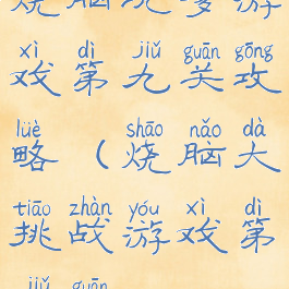 烧脑坑爹游戏第九关攻略(烧脑大挑战游戏第九关)