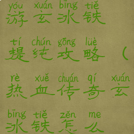 热血传奇手游玄冰铁提纯攻略(热血传奇玄冰铁怎么提纯)
