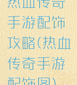 热血传奇手游配饰攻略(热血传奇手游配饰图)