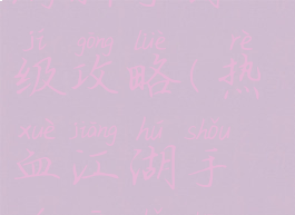 热血江湖手游新手练级攻略(热血江湖手游新手升级攻略)