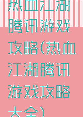 热血江湖腾讯游戏攻略(热血江湖腾讯游戏攻略大全)