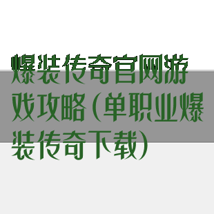 爆装传奇官网游戏攻略(单职业爆装传奇下载)