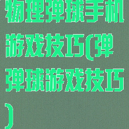 物理弹球手机游戏技巧(弹弹球游戏技巧)