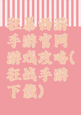 狂暴西游手游官网游戏攻略(狂战手游下载)