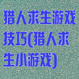 猎人求生游戏技巧(猎人求生小游戏)